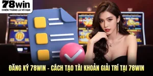 Đăng Ký 78win - Cách Tạo Tài Khoản Giải Trí Tại 78Win