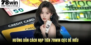 Hướng Dẫn Các Cách Nạp Tiền 78Win Dễ Và Linh Hoạt Nhất