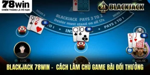 Blackjack 78WIN - Hướng Dẫn Cách Làm Chủ Game Bài Đổi Thưởng