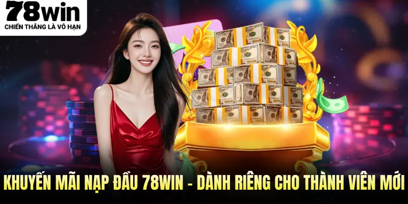 Khuyến Mãi Nạp Đầu 78WIN - Dành Riêng Cho Thành Viên Mới