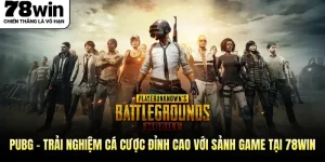 Trải Nghiệm Cá Cược Đỉnh Cao Với Sảnh Game PUBG 78WIN