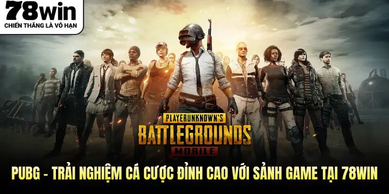 Trải Nghiệm Cá Cược Đỉnh Cao Với Sảnh Game PUBG 78WIN